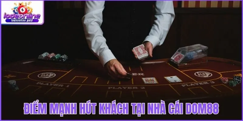 Điểm mạnh hút khách tại nhà cái Dom88