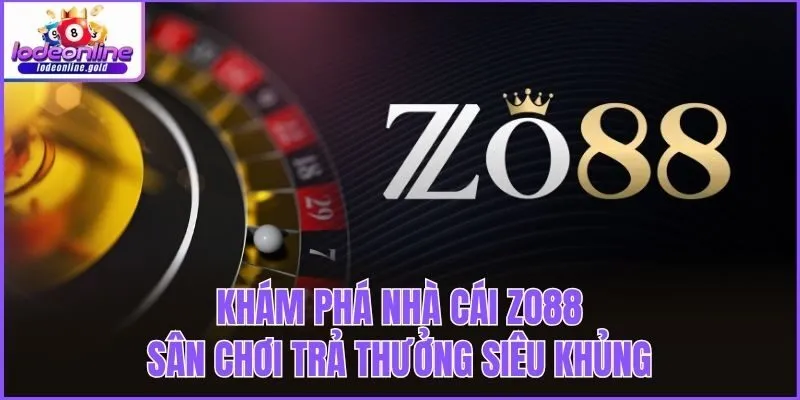 Khám Phá Nhà Cái Zo88 - Sân Chơi Trả Thưởng Siêu Khủng